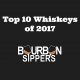 Top 10 Whiskeys of 2017 - Bourbon Sippers